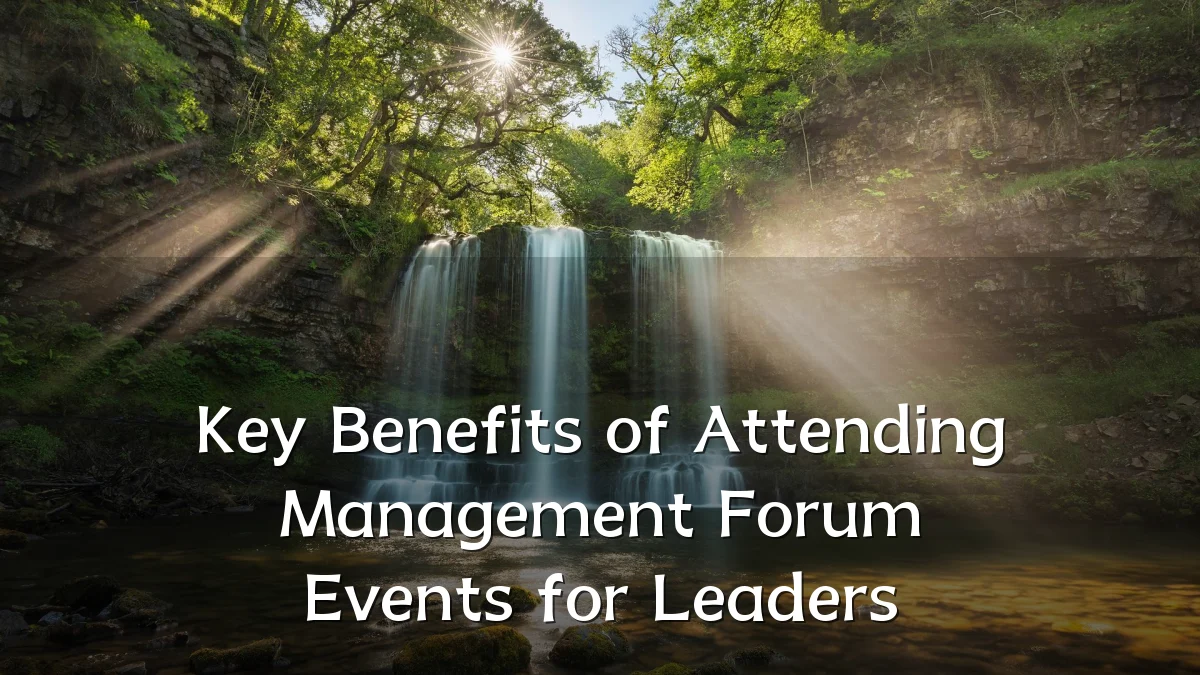 Key Benefits of Attending Management Forum Events for Leaders