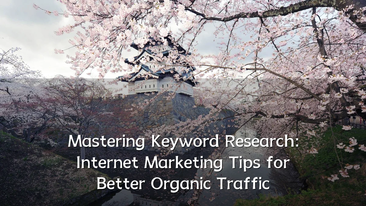 Mastering Keyword Research: Internet Marketing Tips for Better Organic Traffic