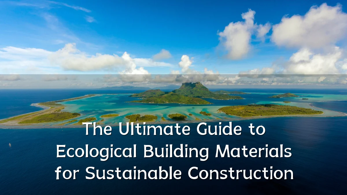 The Ultimate Guide to Ecological Building Materials for Sustainable Construction