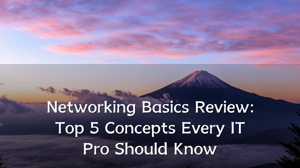 Networking Basics Review: Top 5 Concepts Every IT Pro Should Know