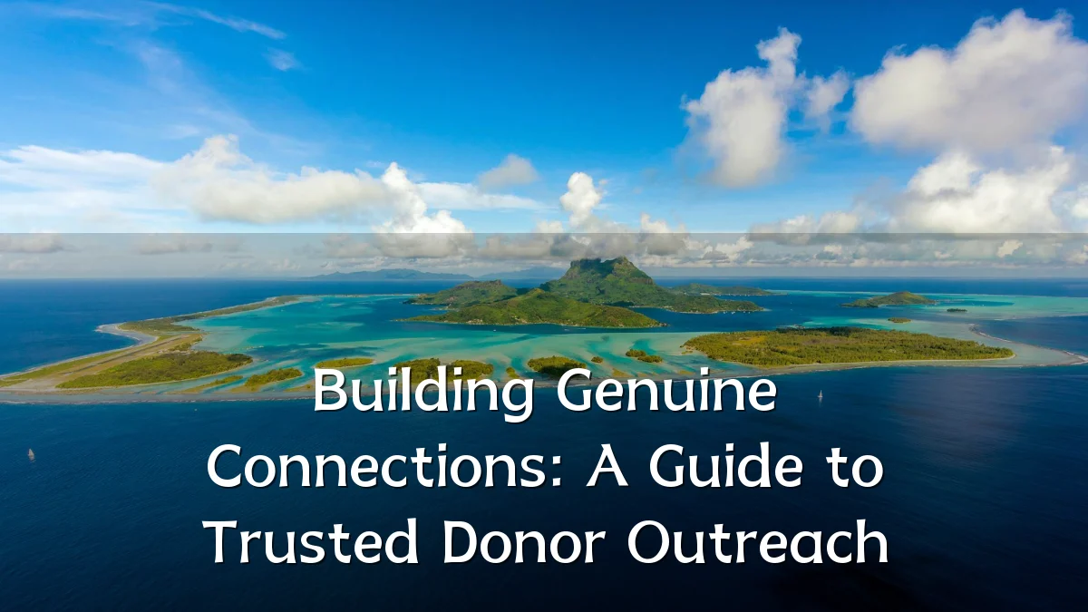 Building Genuine Connections: A Guide to Trusted Donor Outreach