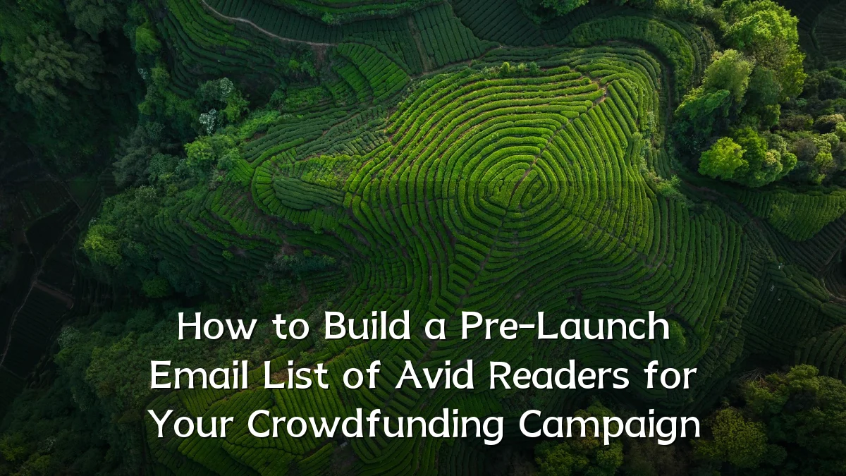 How to Build a Pre-Launch Email List of Avid Readers for Your Crowdfunding Campaign