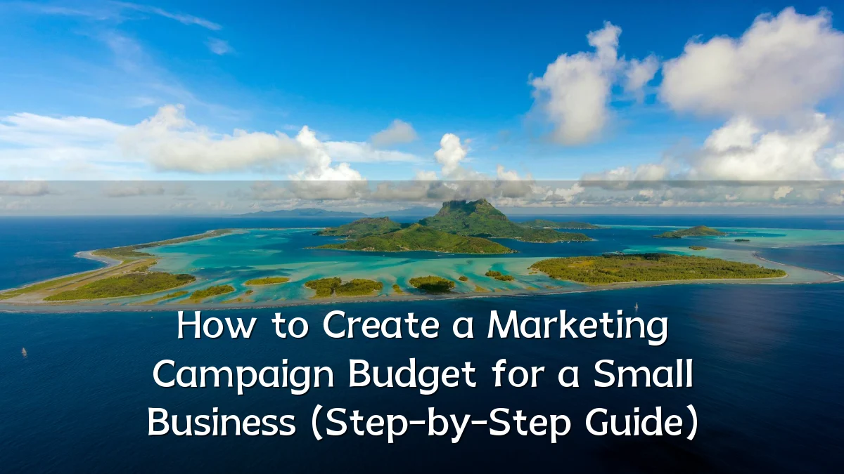 How to Create a Marketing Campaign Budget for a Small Business (Step-by-Step Guide)