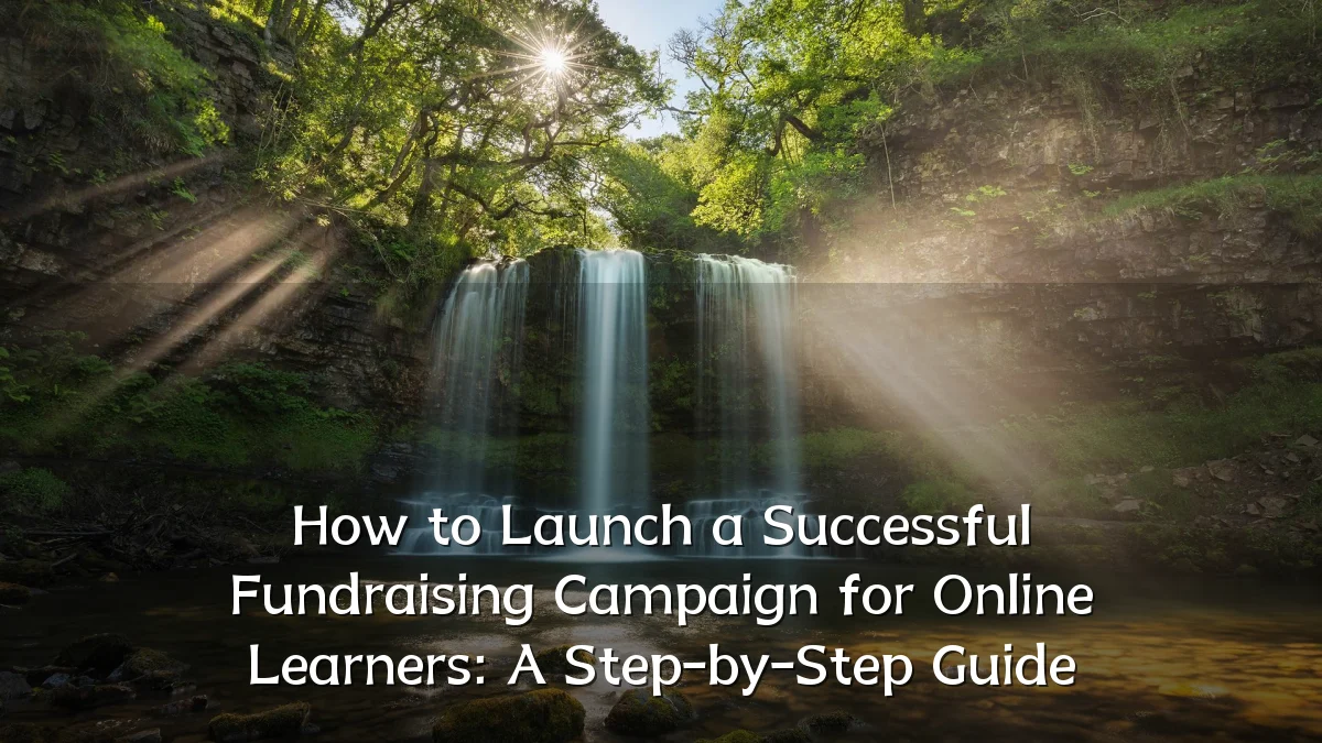 How to Launch a Successful Fundraising Campaign for Online Learners: A Step-by-Step Guide