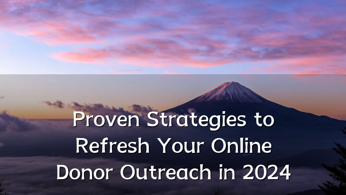 Proven Strategies to Refresh Your Online Donor Outreach in 2024