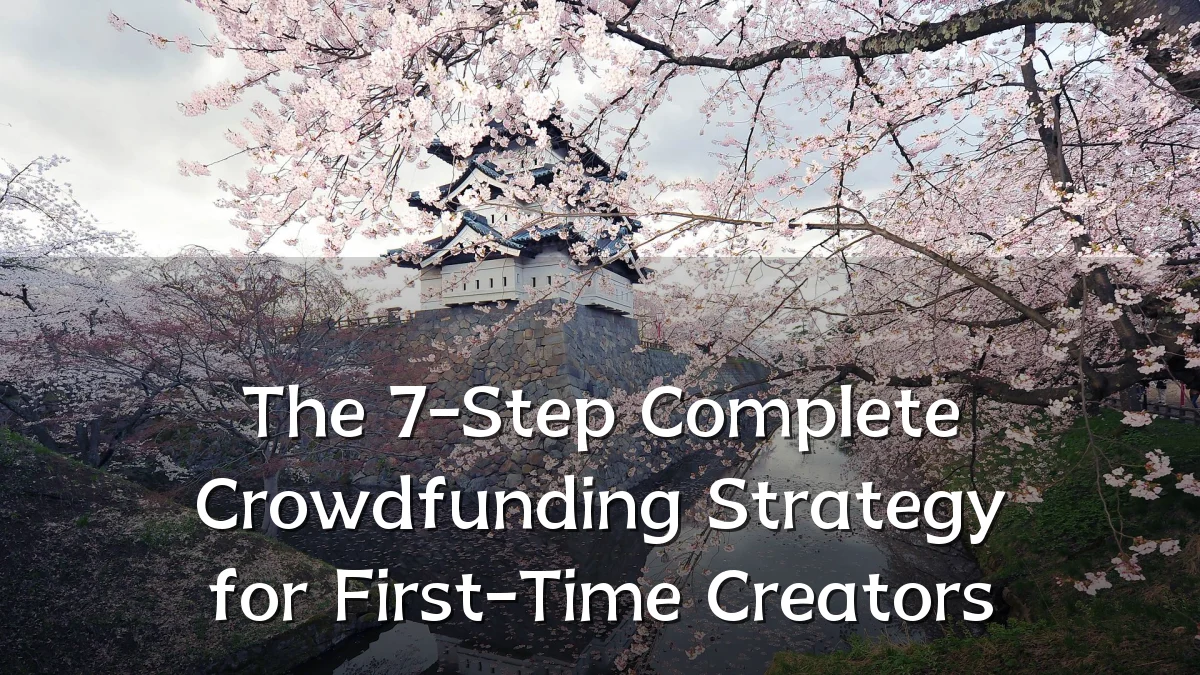 The 7-Step Complete Crowdfunding Strategy for First-Time Creators
