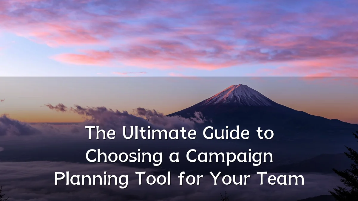 The Ultimate Guide to Choosing a Campaign Planning Tool for Your Team