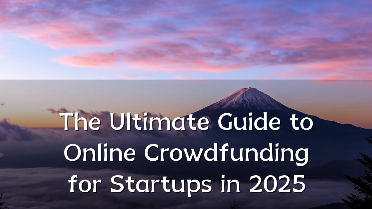 The Ultimate Guide to Online Crowdfunding for Startups in 2025