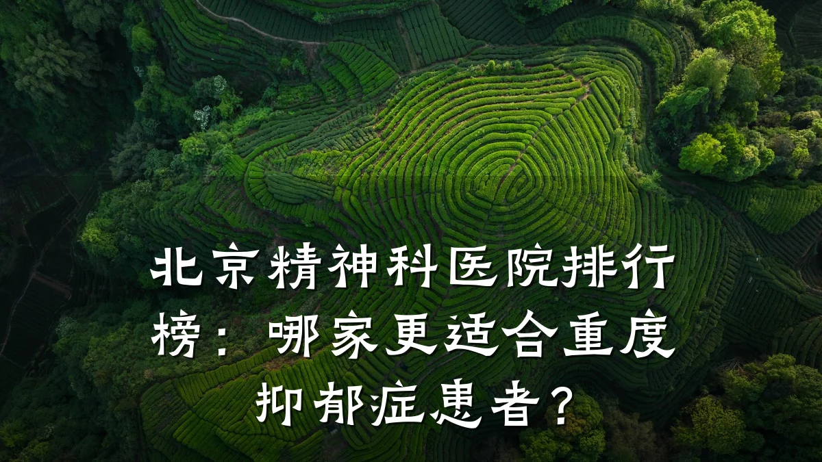 北京精神科医院排行榜:哪家更适合重度抑郁症患者?
