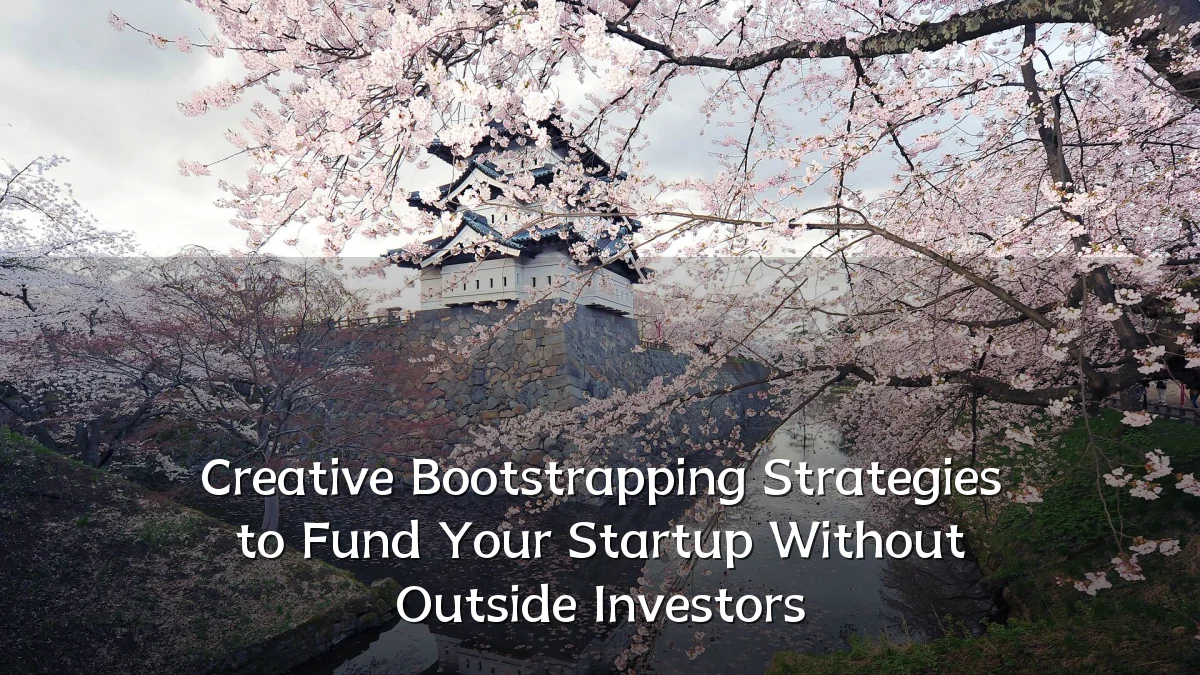 Creative Bootstrapping Strategies to Fund Your Startup Without Outside Investors