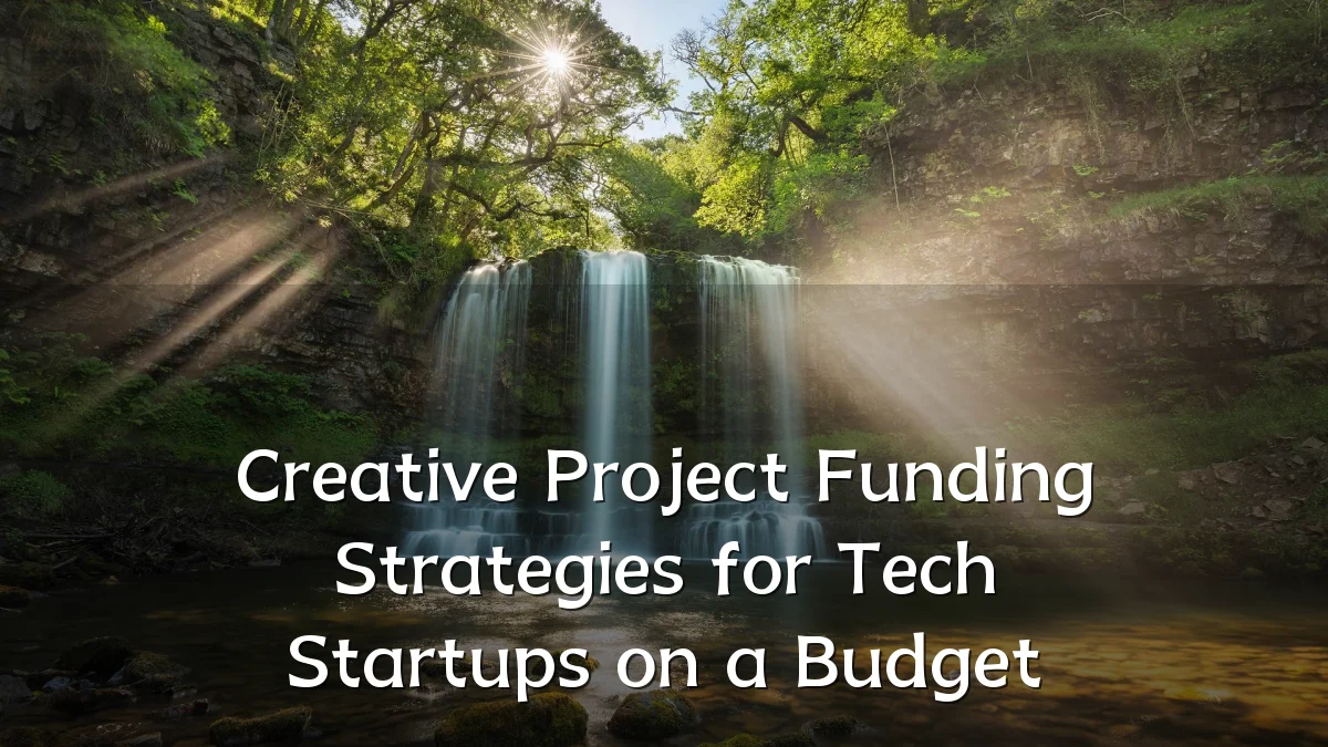 Creative Project Funding Strategies for Tech Startups on a Budget