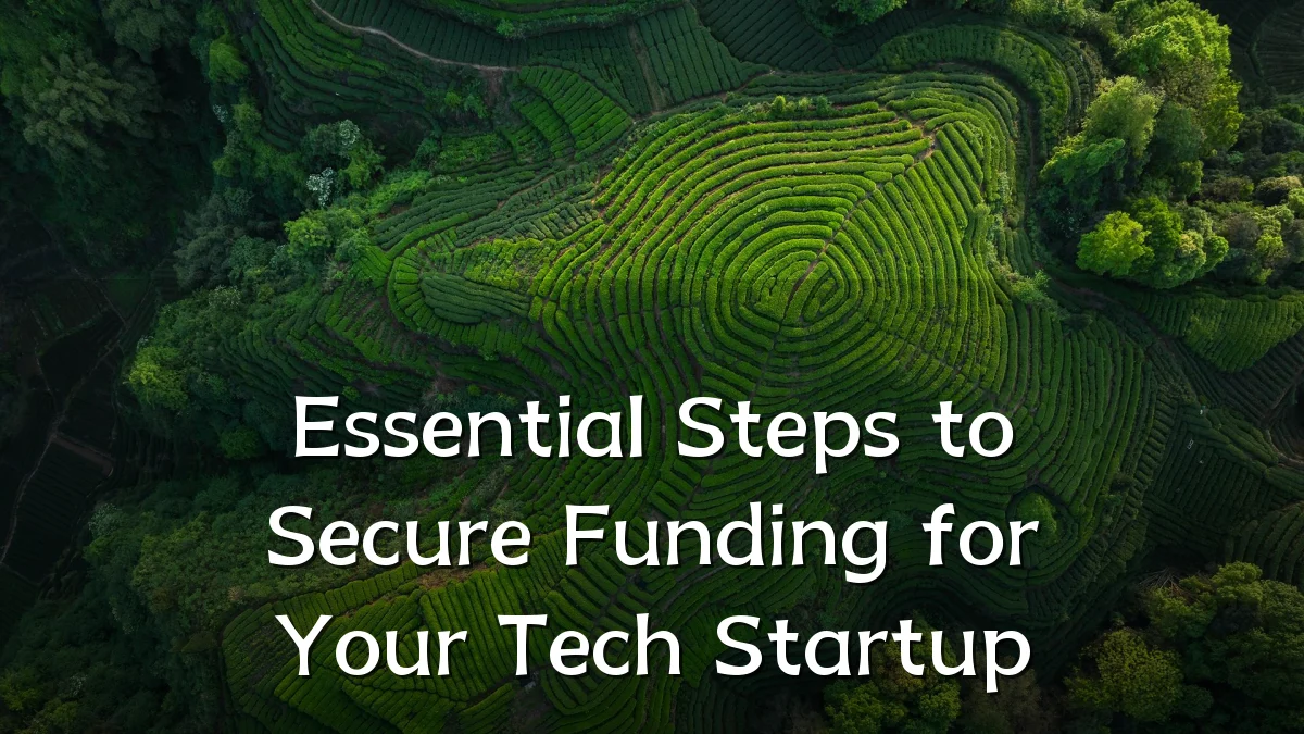 Essential Steps to Secure Funding for Your Tech Startup