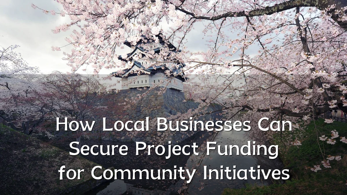 How Local Businesses Can Secure Project Funding for Community Initiatives