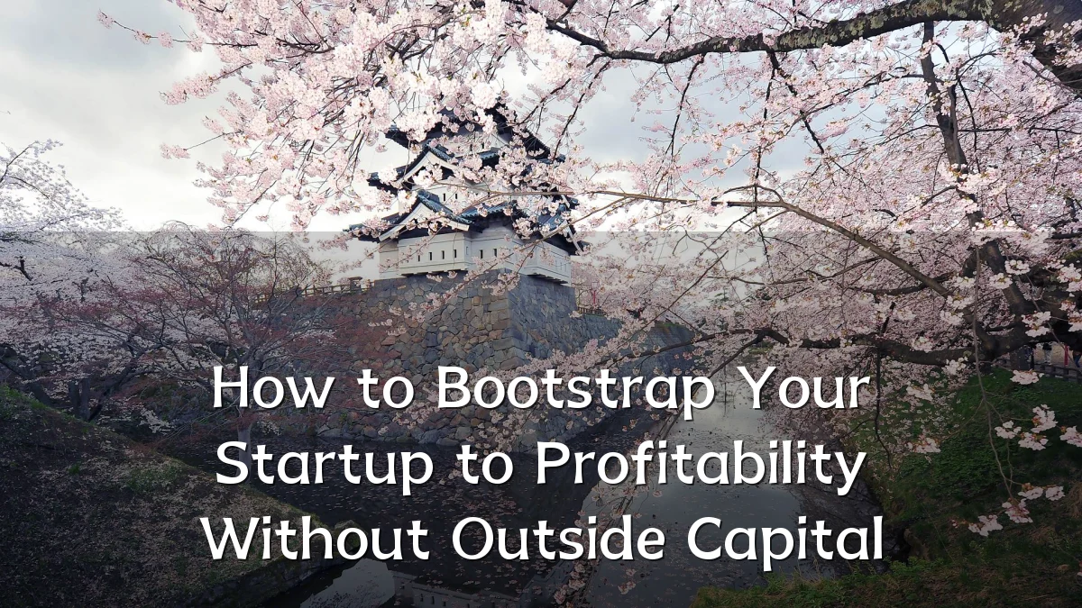 How to Bootstrap Your Startup to Profitability Without Outside Capital