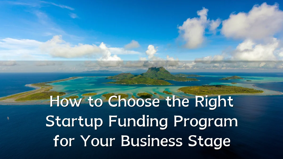 How to Choose the Right Startup Funding Program for Your Business Stage