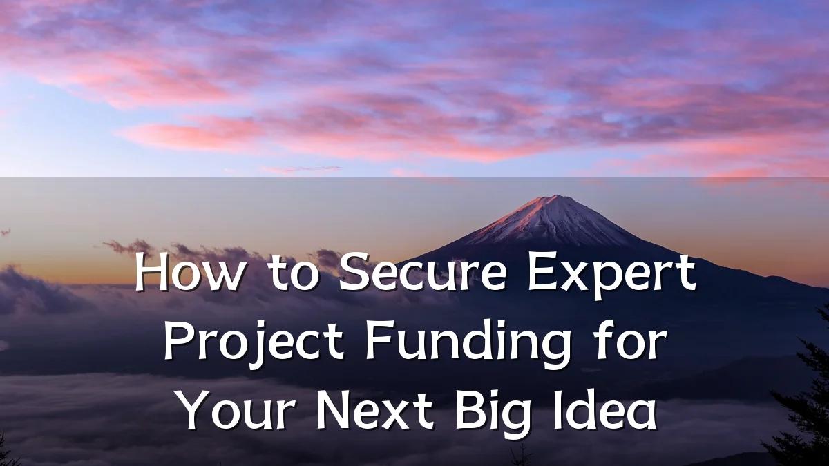 How to Secure Expert Project Funding for Your Next Big Idea