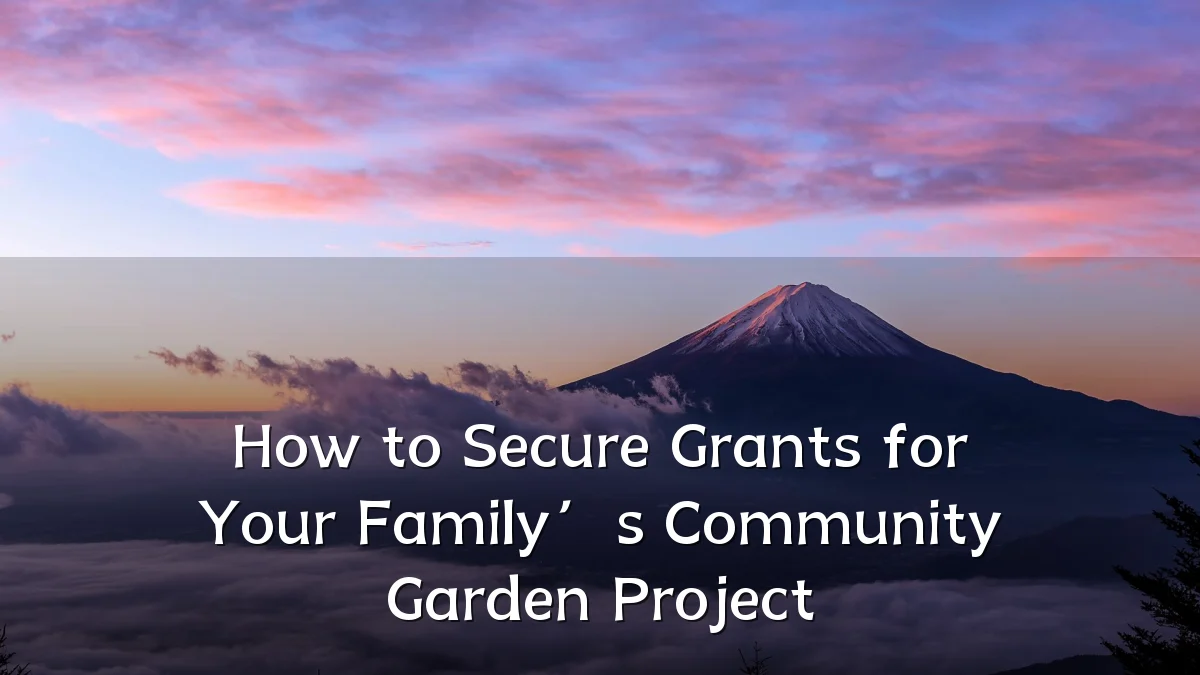 How to Secure Grants for Your Family’s Community Garden Project