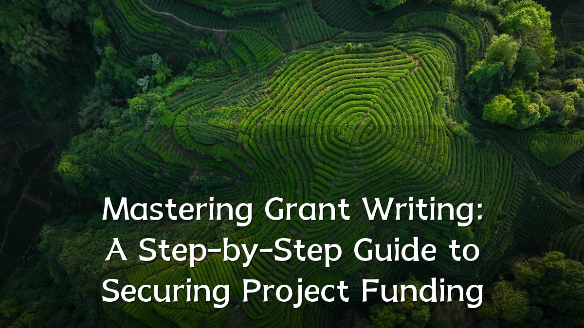 Mastering Grant Writing: A Step-by-Step Guide to Securing Project Funding