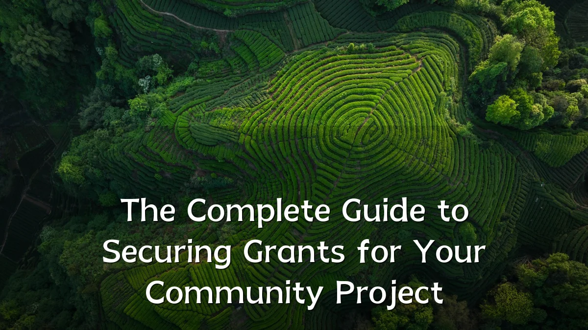 The Complete Guide to Securing Grants for Your Community Project