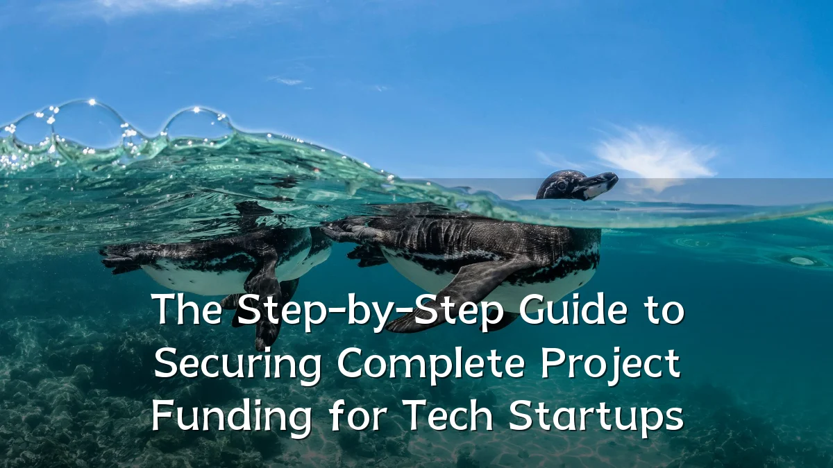 The Step-by-Step Guide to Securing Complete Project Funding for Tech Startups
