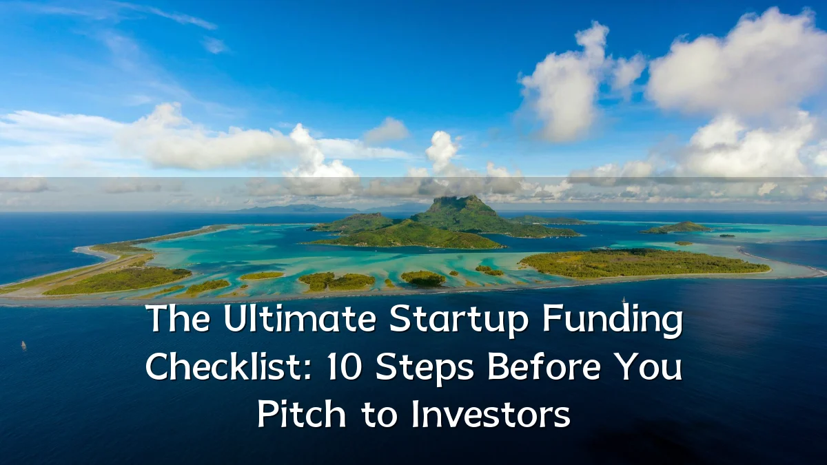 The Ultimate Startup Funding Checklist: 10 Steps Before You Pitch to Investors