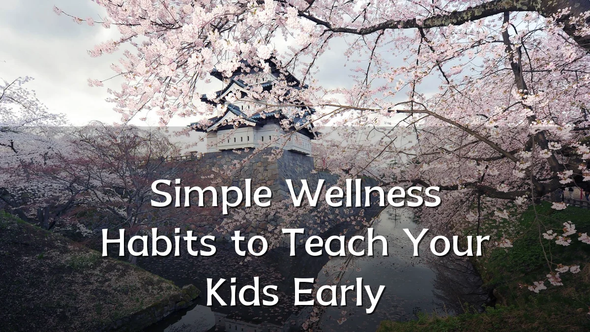 Simple Wellness Habits to Teach Your Kids Early